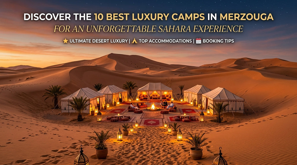 The Ultimate Guide to the 10 Best Luxury Camps in Merzouga - 10 best luxury,camps in Merzouga