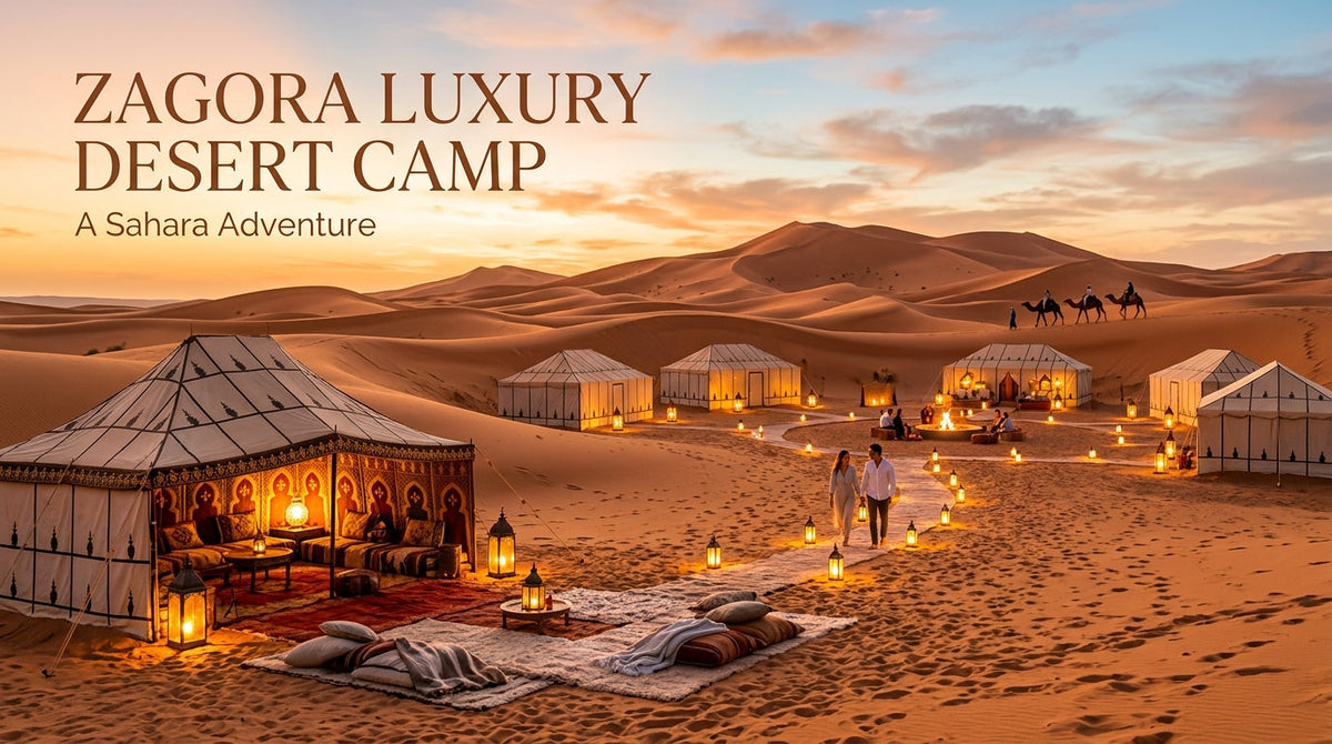 Experience the Ultimate Comfort: Your Guide to Zagora Luxury Desert Camp - zagora luxury desert camp