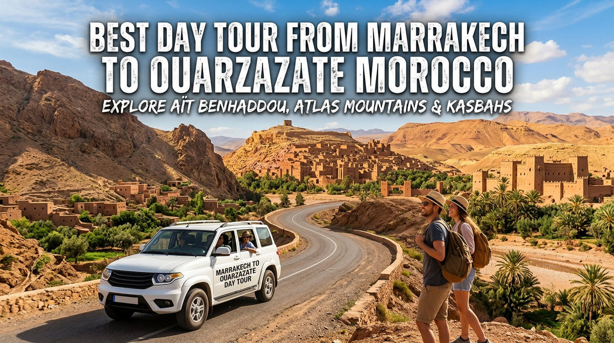 Ultimate Guide to the Best Day Tour from Marrakech to Ouarzazate Morocco - Best day tour,from Marrakech to Ouarzazate morocco