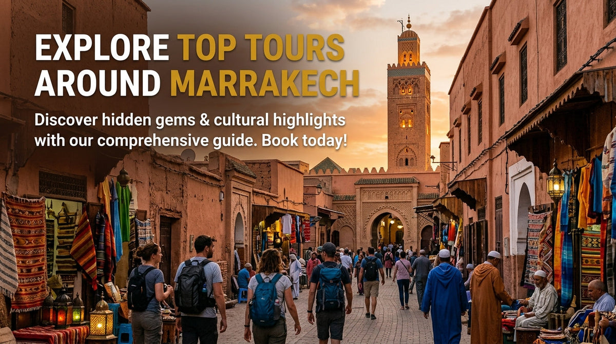 Discover the Best Tours Around Marrakech: Your Ultimate Guide - Tours around Marrakech
