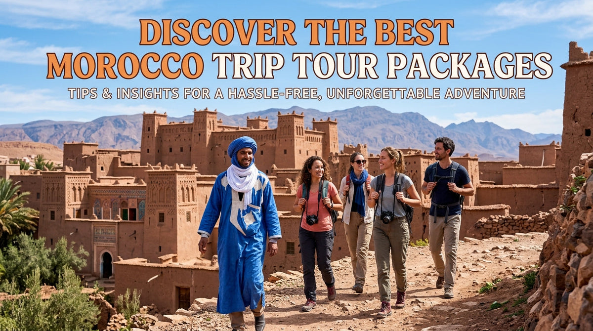 Ultimate Guide to Choosing the Best Morocco Trip Tour Company Packages - Morocco trip,tour company
