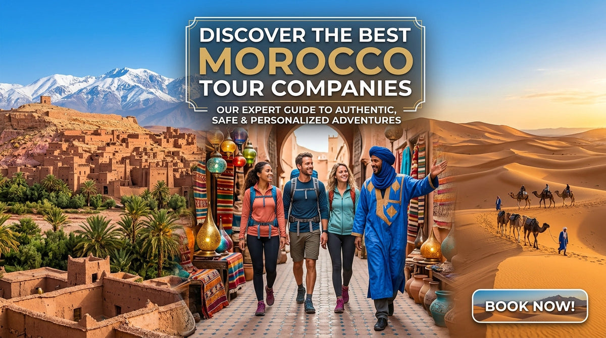 Your Ultimate Guide to the Best Morocco Tour Companies: Explore with Confidence - Best morocco tour companies